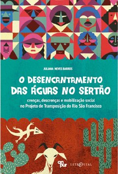 O DESENCANTAMENTO DAS ÁGUAS NO SERTÃO: crenças, descrenças e mobilização social no Projeto de Transposição do Rio São Francisco (eBook, PDF) - Barros, Juliana Neves