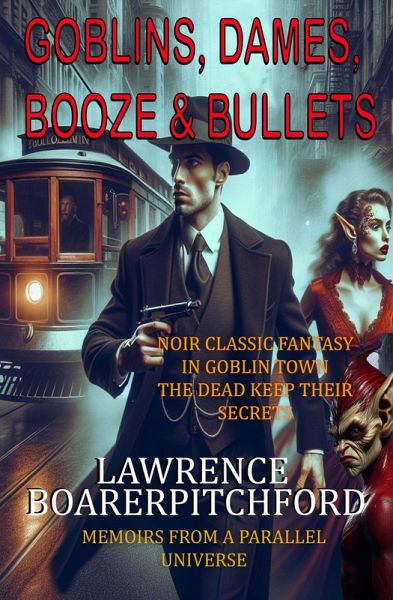 Goblins, Dames, Booze & Bullets (Memoirs from a Parallel Universe) (eBook, ePUB)