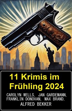 11 Krimis im Frühling 2024 (eBook, ePUB) - Bekker, Alfred; Gardemann, Jan; Wells, Carolyn; Brand, Max; Donovan, Franklin
