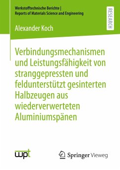 Verbindungsmechanismen und Leistungsfähigkeit von stranggepressten und feldunterstützt gesinterten Halbzeugen aus wiederverwerteten Aluminiumspänen - Koch, Alexander