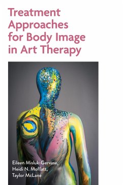 Treatment Approaches for Body Image in Art Therapy - Misluk-Gervase, Eileen; McClane, Taylor; Moffatt, Heidi