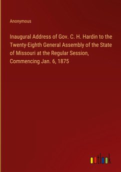 Inaugural Address of Gov. C. H. Hardin to the Twenty-Eighth General Assembly of the State of Missouri at the Regular Session, Commencing Jan. 6, 1875 - Anonymous