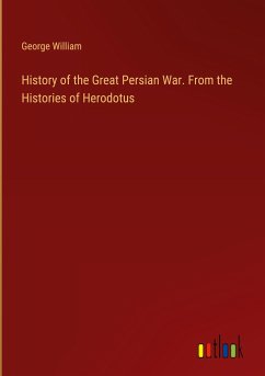 History of the Great Persian War. From the Histories of Herodotus - William, George