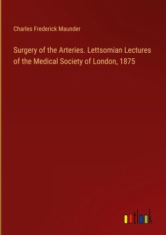 Surgery of the Arteries. Lettsomian Lectures of the Medical Society of London, 1875