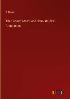 The Cabinet-Maker and Upholsterer's Companion - Stokes, J.