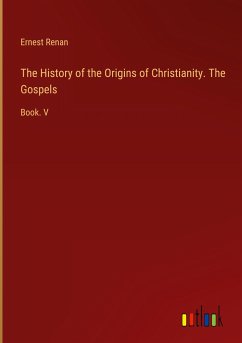 The History of the Origins of Christianity. The Gospels