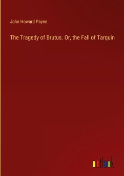 The Tragedy of Brutus. Or, the Fall of Tarquin - Payne, John Howard