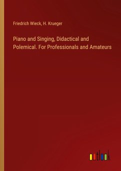 Piano and Singing, Didactical and Polemical. For Professionals and Amateurs - Wieck, Friedrich; Krueger, H.