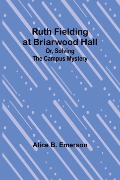 Ruth Fielding at Briarwood Hall; Or, Solving the Campus Mystery - Emerson, Alice B.