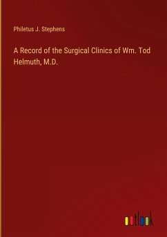 A Record of the Surgical Clinics of Wm. Tod Helmuth, M.D.
