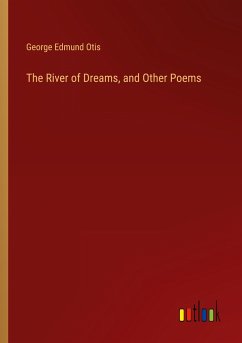 The River of Dreams, and Other Poems - Otis, George Edmund