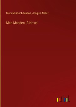 Mae Madden. A Novel - Mason, Mary Murdoch; Miller, Joaquin