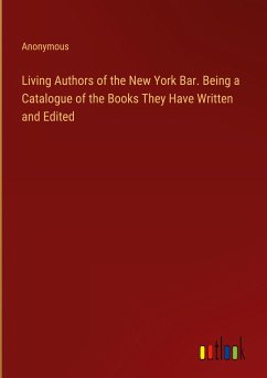 Living Authors of the New York Bar. Being a Catalogue of the Books They Have Written and Edited