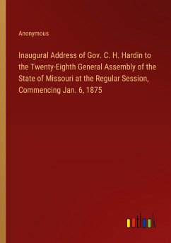 Inaugural Address of Gov. C. H. Hardin to the Twenty-Eighth General Assembly of the State of Missouri at the Regular Session, Commencing Jan. 6, 1875
