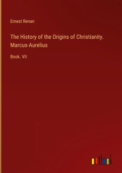 The History of the Origins of Christianity. Marcus-Aurelius - Renan, Ernest