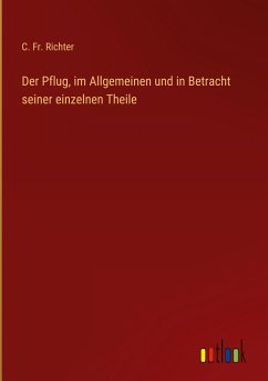 Der Pflug, im Allgemeinen und in Betracht seiner einzelnen Theile