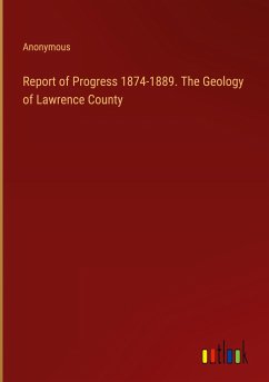 Report of Progress 1874-1889. The Geology of Lawrence County - Anonymous