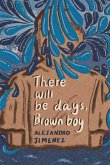 There will be days, brown boy