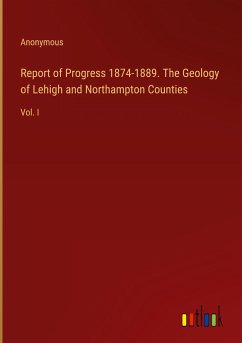 Report of Progress 1874-1889. The Geology of Lehigh and Northampton Counties
