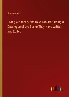 Living Authors of the New York Bar. Being a Catalogue of the Books They Have Written and Edited