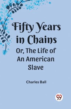 Fifty Years in Chains Or, the Life of an American Slave - Ball, Charles