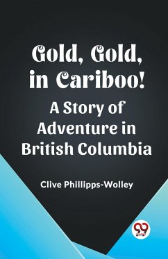 Gold, Gold, in Cariboo! A Story of Adventure in British Columbia - Phillipps-Wolley, Clive