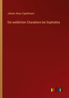 Die weiblichen Charaktere bei Sophokles - Capellmann, Johann Aloys