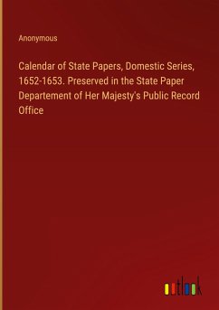 Calendar of State Papers, Domestic Series, 1652-1653. Preserved in the State Paper Departement of Her Majesty's Public Record Office - Anonymous