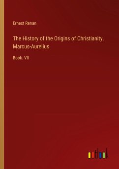 The History of the Origins of Christianity. Marcus-Aurelius - Renan, Ernest