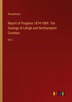 Report of Progress 1874-1889. The Geology of Lehigh and Northampton Counties