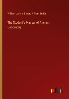 The Student's Manual of Ancient Geography - Bevan, William Latham; Smith, William