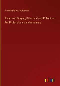 Piano and Singing, Didactical and Polemical. For Professionals and Amateurs - Wieck, Friedrich; Krueger, H.