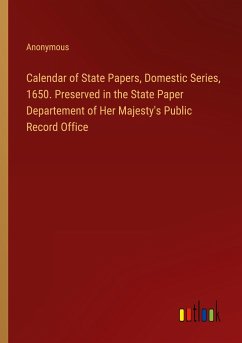 Calendar of State Papers, Domestic Series, 1650. Preserved in the State Paper Departement of Her Majesty's Public Record Office