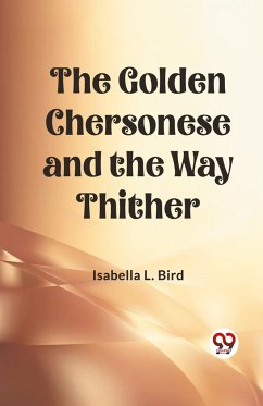 The Golden Chersonese and the Way Thither - Bird, Isabella L.