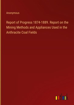 Report of Progress 1874-1889. Report on the Mining Methods and Appliances Used in the Anthracite Coal Fields