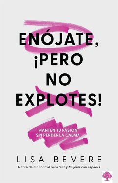 Enójate, ¡Pero No Explotes!: Mantén Tu Pasión Sin Perder La Calma / Be Angry, Bu T Don't Blow It: Maintaining Your Passion Without Losing Your Cool - Bevere, Lisa