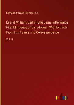 Life of William, Earl of Shelburne, Afterwards First Marguess of Lansdowne. With Extracts From His Papers and Correspondence - Fitzmaurice, Edmond George