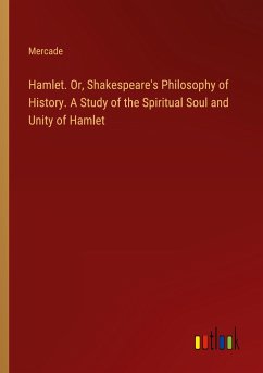 Hamlet. Or, Shakespeare's Philosophy of History. A Study of the Spiritual Soul and Unity of Hamlet - Mercade