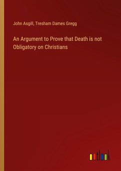 An Argument to Prove that Death is not Obligatory on Christians - Asgill, John; Gregg, Tresham Dames