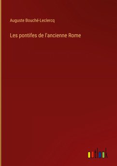 Les pontifes de l'ancienne Rome - Bouché-Leclercq, Auguste