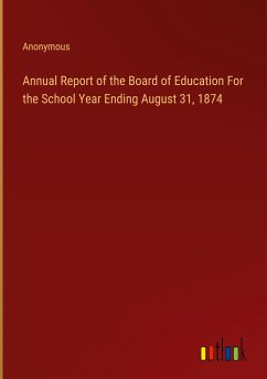 Annual Report of the Board of Education For the School Year Ending August 31, 1874 - Anonymous