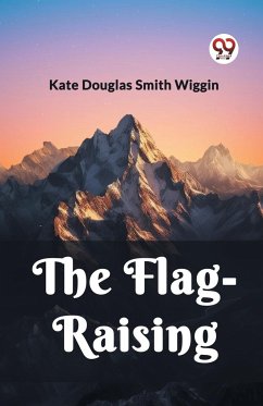 The Flag-Raising - Wiggin, Kate Douglas Smith