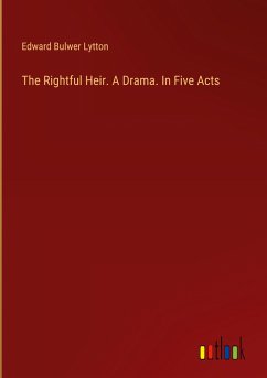 The Rightful Heir. A Drama. In Five Acts - Lytton, Edward Bulwer