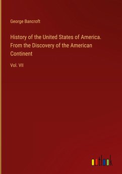 History of the United States of America. From the Discovery of the American Continent - Bancroft, George