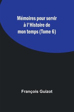 Mémoires pour servir à l'Histoire de mon temps (Tome 6) - Guizot, François