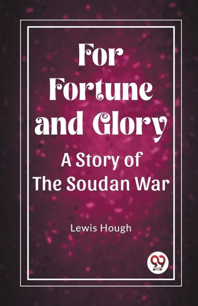 For Fortune and Glory A Story of the Soudan War For Fortune and Glory A Story of the Soudan War