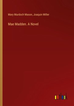 Mae Madden. A Novel - Mason, Mary Murdoch; Miller, Joaquin