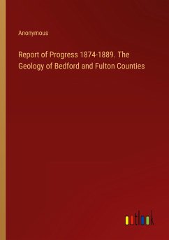 Report of Progress 1874-1889. The Geology of Bedford and Fulton Counties - Anonymous