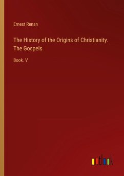 The History of the Origins of Christianity. The Gospels