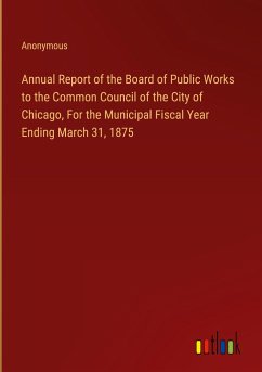 Annual Report of the Board of Public Works to the Common Council of the City of Chicago, For the Municipal Fiscal Year Ending March 31, 1875 - Anonymous